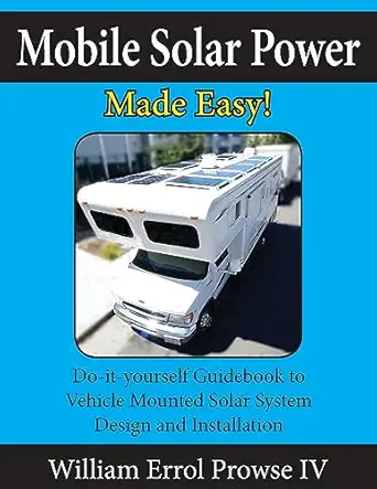 Mobile Solar Power Made Easy!: 12 Volt Off-Grid Solar System Design and Installation for RVs, Vans, Cars, and Boats
