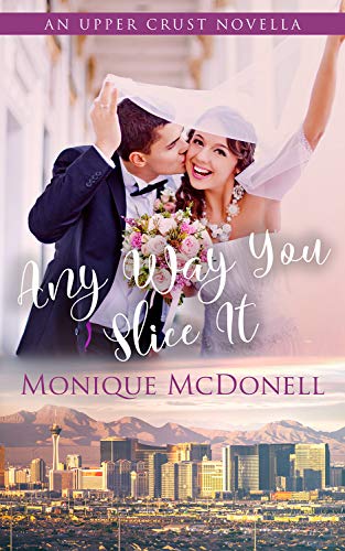 Any Way You Slice It: An Upper Crust Novella - a sweet marriage of convenience romance (Upper Crust Series Book 1) by [Monique McDonell]