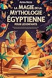  LA MAGIE DE LA MYTHOLOGIE ÉGYPTIENNE POUR LES ENFANTS: Explorez les mythes des pharaons, des dieux et des reines, avec des histoires au coucher sur les pyramides et les momies