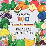  mis primeras 100 palabras para niños en Alemán comida: Frutas, Verduras y Legumbres a aprender para niños de 2 a 6 años, para empezar Alemán bebé, niño y guardería