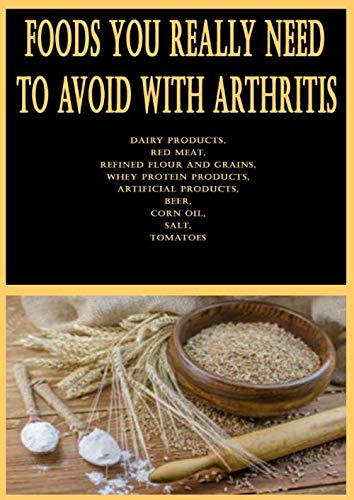 Foods You Really Need to Avoid With Arthritis: Dairy Products, Red Meat, Refined Flour And Grains, Whey Protein Products, Artificial Products, Beer, Corn Oil, Salt, Tomatoes Foods You Really Need to Avoid With Arthritis: Dairy Products, Red Meat, Refined Flour And Grains, Whey Protein Products, Artificial Products, Beer, Corn Oil, Salt, Tomatoes