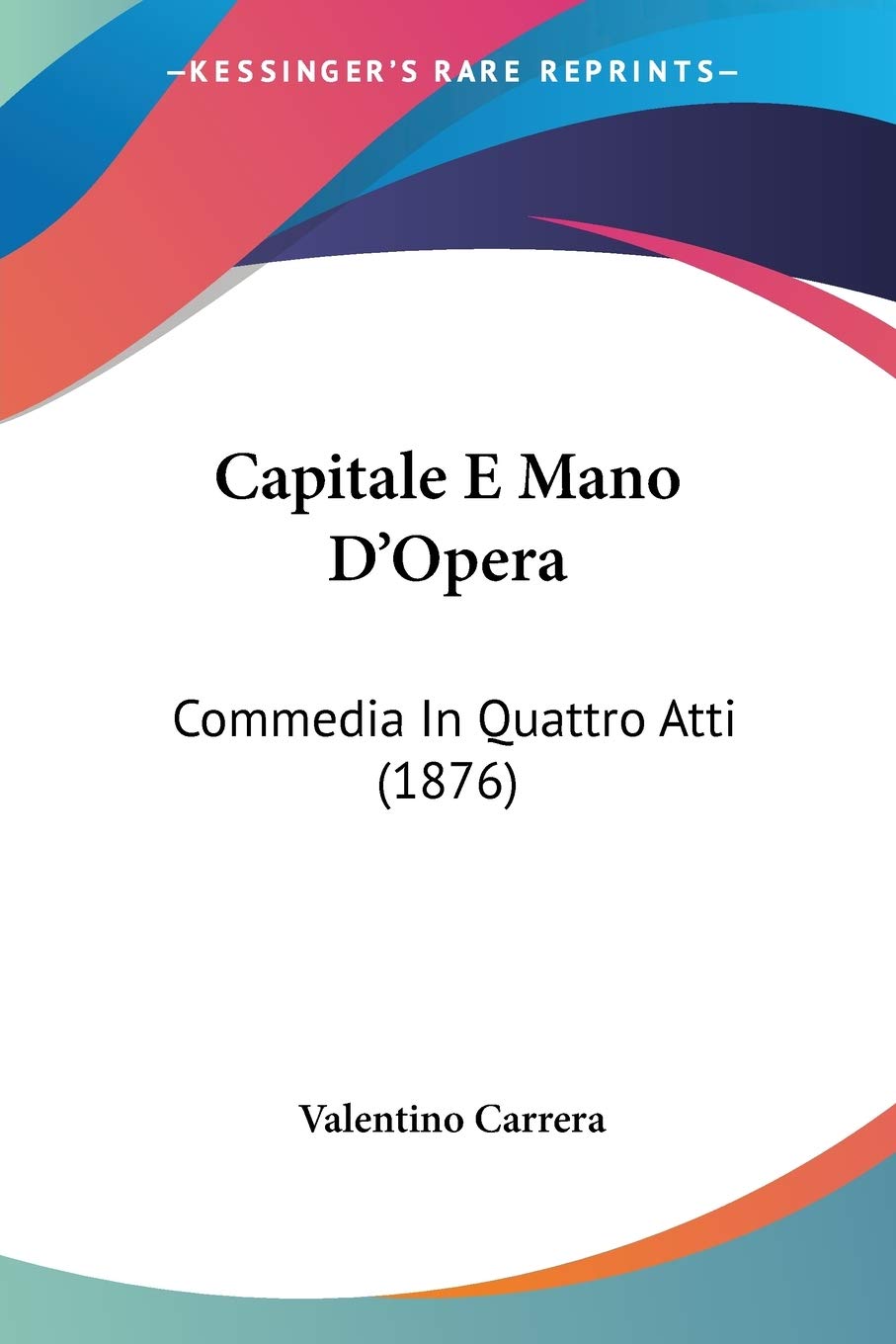 Capitale E Mano D'Opera: Commedia In Quattro Atti (1876)