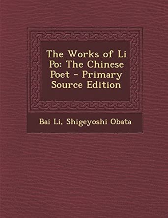 The Works of Li Po: The Chinese Poet: Li, Bai, Obata, Shigeyoshi ...
