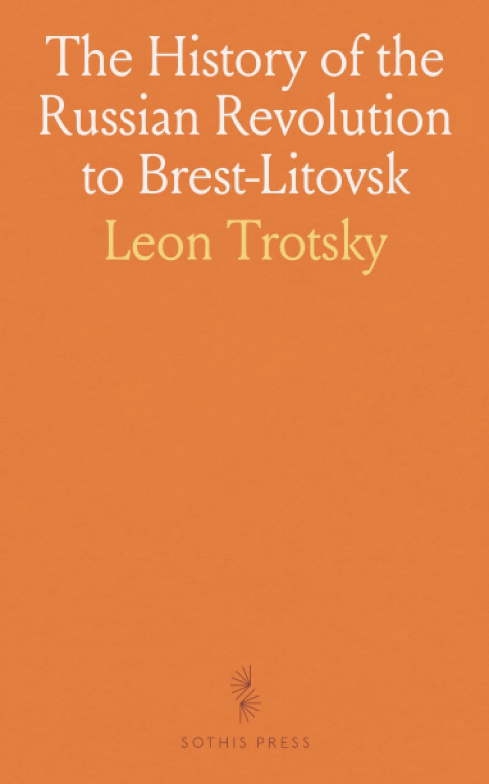 The History of the Russian Revolution to Brest-Litovsk