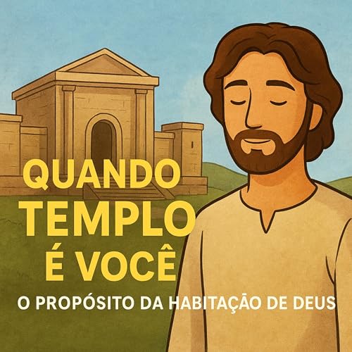 Quando o Templo &Eacute; Voc&ecirc;: O Prop&oacute;sito da Habita&ccedil;&atilde;o de Deus