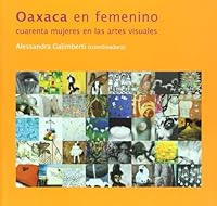 Oaxaca en femenino. Cuarenta mujeres en las artes visuales 9703515703 Book Cover