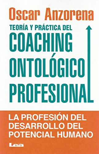 Teoría y práctica del COACHING ONTOLÓGICO PROFESIONAL: La profesión del desarrollo del potencial humano (Spanish Edition)