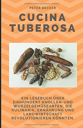 Cucina Tuberosa: Ein Lesebuch �ber einhundert Knollen- und Wurzelgem�searten, die Kulinarik, Ern�hrung und Landwirtschaft revolutionieren k�nnten.