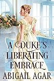 A Duke's Liberating Embrace: A Historical Regency Romance Book