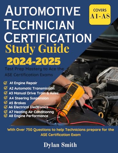 ASE Automotive Technician Certification Study Guide 2024-2025 : A1-A8: Test Prep Mastery to Ace the ASE Certification Exams