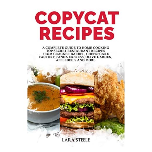 Copycat Recipes: A Complete Guide to Home Cooking Top Secret Restaurant Recipes from Cracker Barrel, Cheesecake Factory, Panda Express, Olive Garden, Applebee's and More