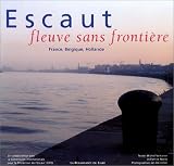 Escaut : Fleuve sans frontière - France, Belgique, Hollande