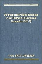 Motivation and Political Technique in the California Constitutional Convention: 1878-79