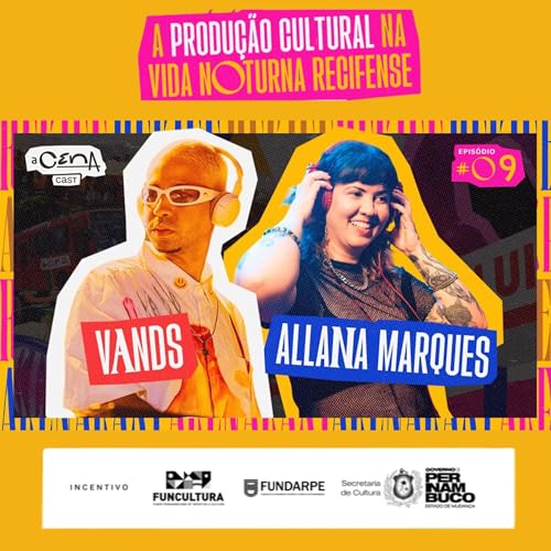 aCenaCast T1 E9 - A Produ&ccedil;&atilde;o Cultural na Vida Noturna Recifense com Vands e Allana Marques