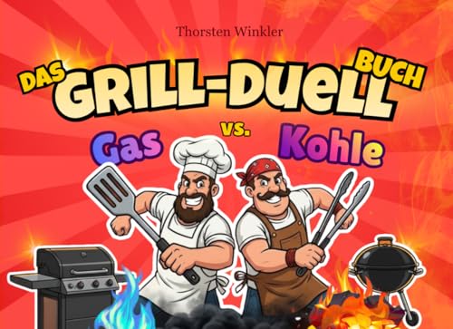 Das Grill-Duell-Buch: Gas vs. Kohle: Das ultimative...