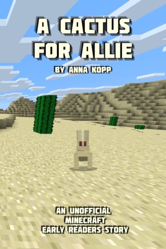 A Cactus For Alex: An Unofficial Minecraft Story For Early Readers (Unofficial Minecraft Early Reader Stories) (Volume 4)