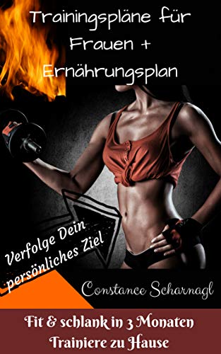 12 Trainingspläne für Frauen: Fit & schlank in 3 Monaten! Verfolge Dein persönliches Ziel! Trainiere zu Hause!