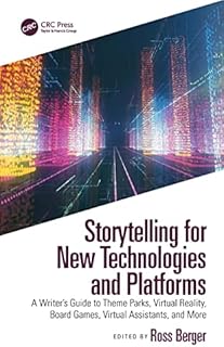 Storytelling for New Technologies and Platforms: A Writer’s Guide to Theme Parks, Virtual Reality, Board Games, Virtual Assistants, and More