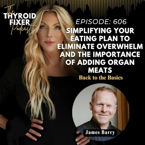 606. Back to the Basics: Simplifying Your Eating Plan to Eliminate Overwhelm and the Importance of Adding Organ Meats