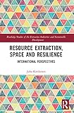 Resource Extraction, Space and Resilience (Routledge Studies of the Extractive Industries and Sustainable Development)