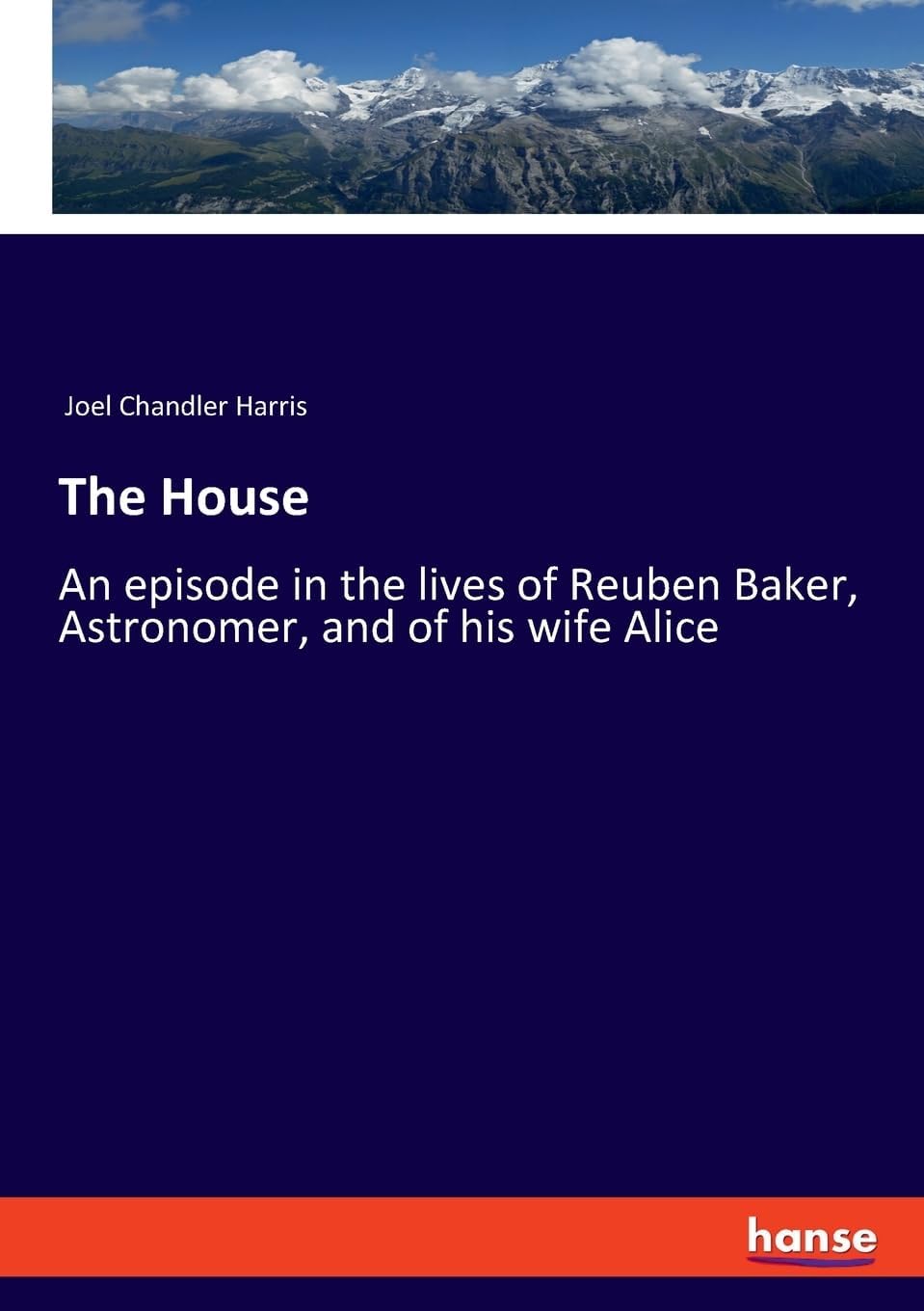 The House: An episode in the lives of Reuben Baker, Astronomer, and of his wife Alice