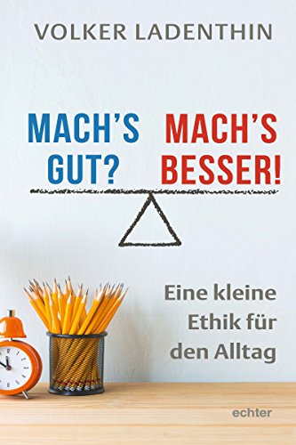 Mach S Gut Mach S Besser Eine Kleine Ethik Fur Den Alltag German Edition Kindle Edition By Ladenthin Volker Religion Spirituality Kindle Ebooks Amazon Com