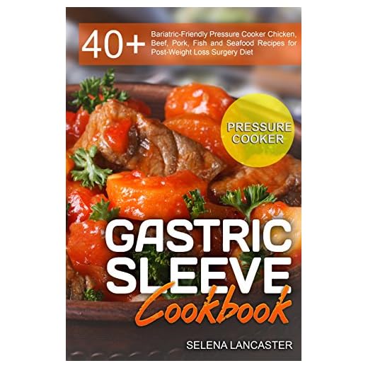 Gastric Sleeve Cookbook: PRESSURE COOKER – 40+ Bariatric-Friendly Pressure Cooker Chicken, Beef, Pork, Fish and Seafood Recipes for Post-Weight Loss Surgery ... Diet (Effortless Bariatric Cookbook Book 7)