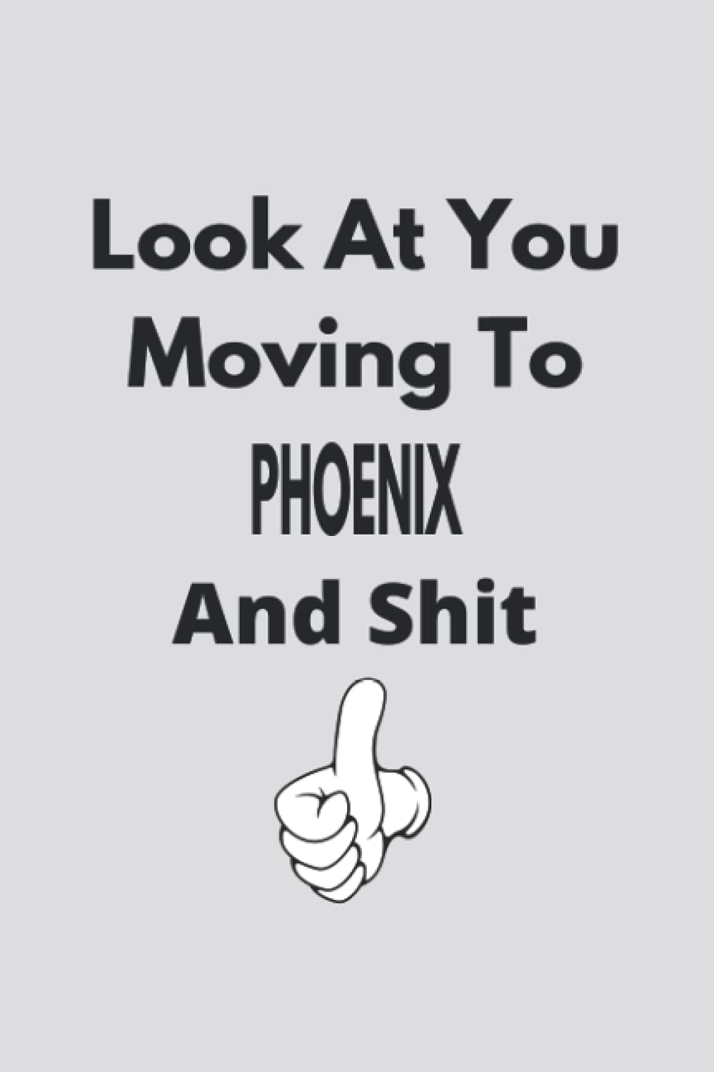 Look At You Moving To Phoenix And : Colleague Gift Notebook,Journal