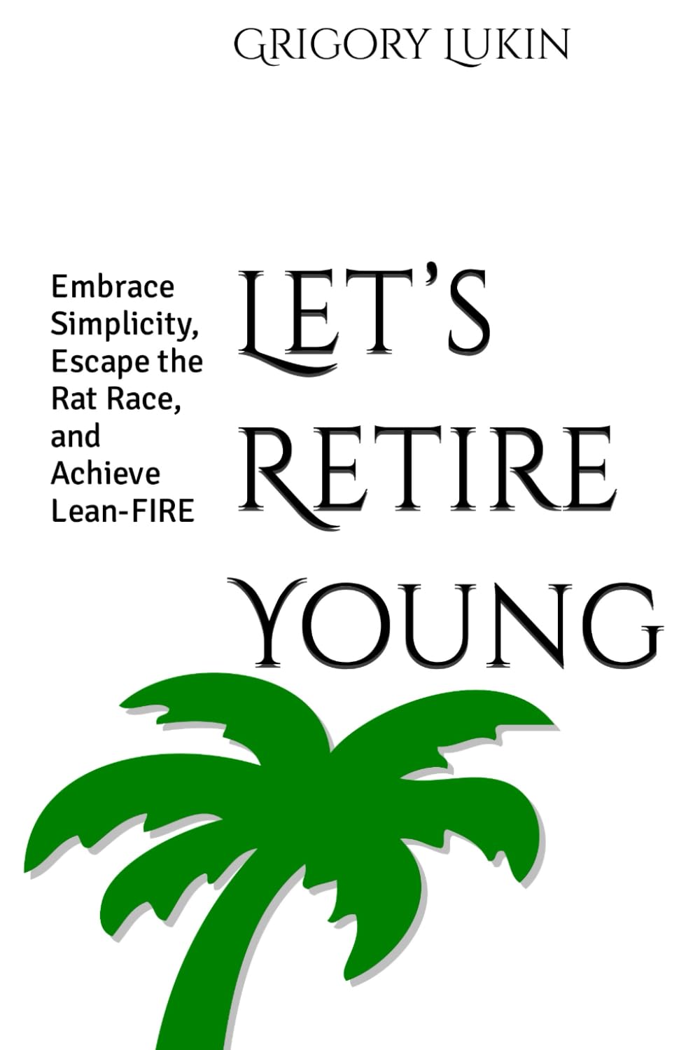Let’s Retire Young: Embrace Simplicity, Escape the Rat Race, and Achieve Lean-FIRE