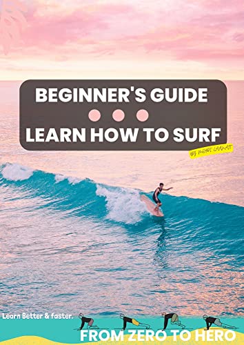 Beginner's guide - learn how to surf: learn how to surf from zero to hero