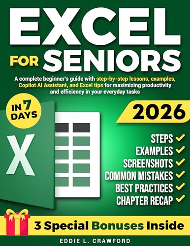 Excel for Seniors: A Complete Beginner’s Guide with Step-by-Step Lessons, Examples, Screenshots, Copilot AI Assistant, and Excel Tips for Maximizing Productivity and Efficiency in Your Everyday Tasks