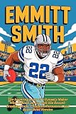 EMMITT SMITH: The Inspiring Sorry of a Dynasty Maker Who Defined an Era with His Record-Breaking Runs, Clutch Performances, and Super Bowl Heroics