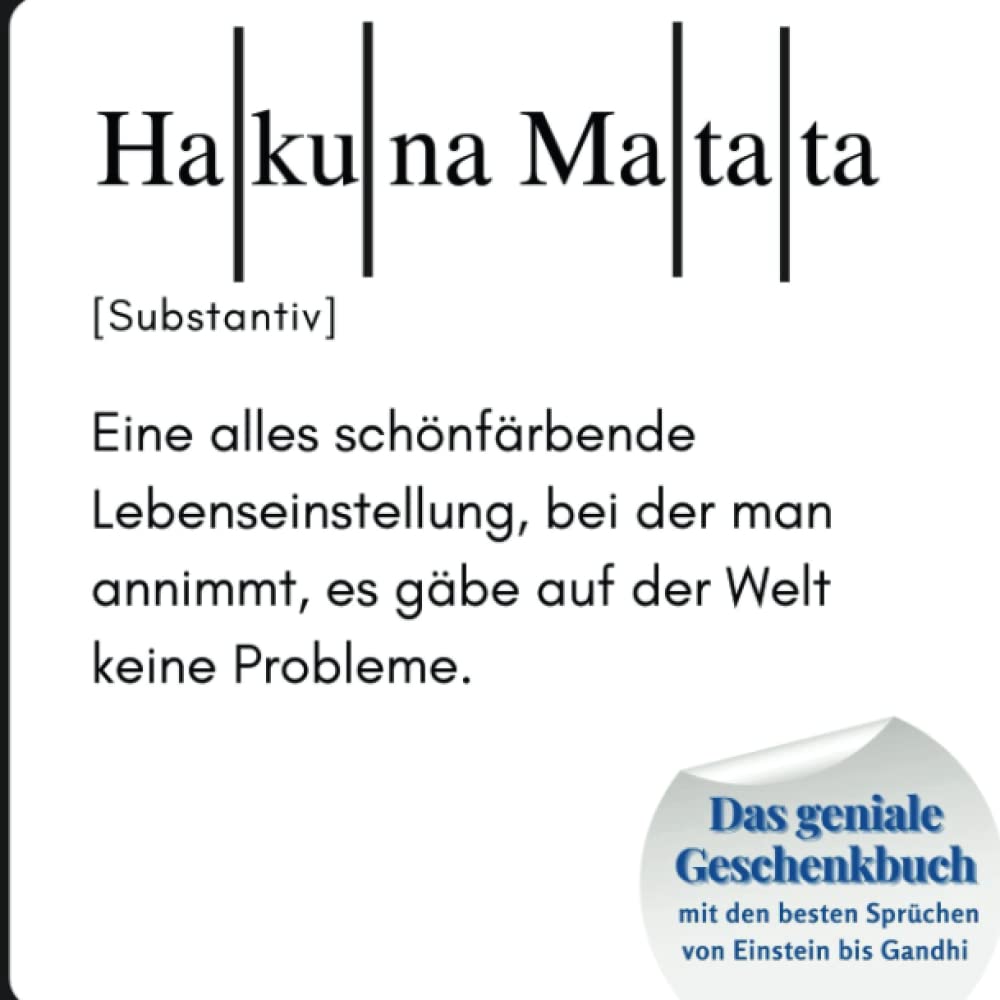 Hakuna Matata: Das geniale Geschenkbuch mit den besten Sprüchen von Einstein bis Gandhi. Das perfekte Geschenk zum Geburtstag oder zu Weihnachten