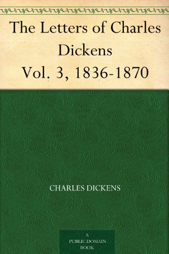 The Letters of Charles Dickens Vol. 3, 1836-1870 (English Edition)