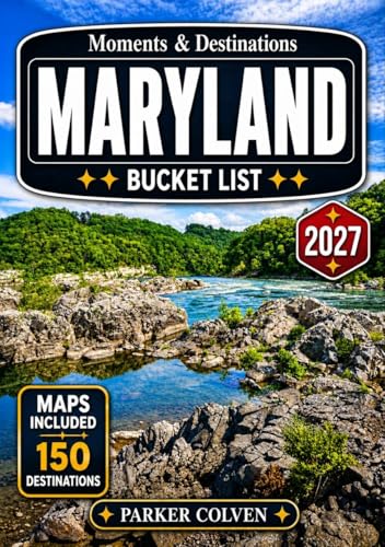 Maryland Bucket List: Explore 150 Chesapeake Bay Shorelines, Historic Harbor Towns, Scenic Byways, Appalachian Mountain Trails, Colonial Landmarks, and Memorable Mid-Atlantic Adventures