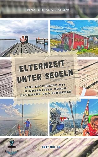 Elternzeit unter Segeln: Eine Segelreise mit Hindernissen durch Dänemark und Schweden