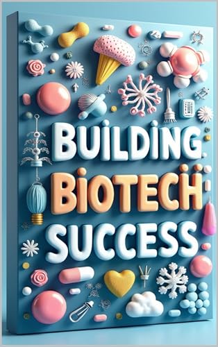 Building Biotech Success: Mastering Pharmaceutical Industry Growth & Innovation, Strategic Success In Modern Healthcare Business, Biotech Business Innovation ... Pharmaceutical Excellence (English Edition)