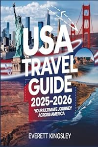 USA Travel Guide 2025-2026: Your Ultimate Journey Across America: From Bustling Cities to Breathtaking Landscapes – Your Essential Guide to Exploring America in 2025-2026