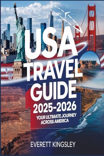 USA Travel Guide 2025-2026: Your Ultimate Journey Across America: From Bustling Cities to Breathtaking Landscapes – Your Essential Guide to Exploring America in 2025-2026