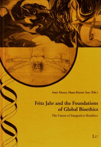 Fritz Jahr and the Foundations of Global Bioethics: The Future of Integrative Bioethics (Ethik in Der Praxis / Practical Ethics: Studien / Studies)