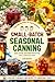 Small-Batch Seasonal Canning: Easy, Quick, and Safe Preserving  Just 3 Jars at a Time