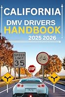 California DMV drivers handbook 2025 2026: Your Comprehensive Updated Guide to Passing the Written and Driving Tests, Road rules, Traffic Signs, ... and answers 100% Guaranteed on Your First Try B0F6CJNR2B Book Cover