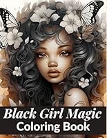 Black Girl Magic Coloring Book: Empowering Affirmations: A Gift of Positivity for Black Girls B0CHL7H177 Book Cover