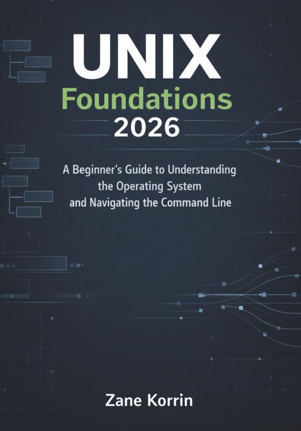 UNIX Foundations 2026: A Beginner’s Guide to Understanding the Operating System and Navigating the Command Line (The UNIX Learning Path)