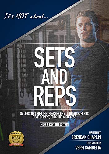 It's Not About Sets and Reps: 87 lessons learnt from the trenches on all things athletic development, coaching and success
