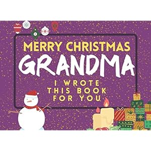 Merry Christmas Grandma: I Wrote This Book For You: Fill The Blanks For The Perfect Personalised gift from the Kids to…