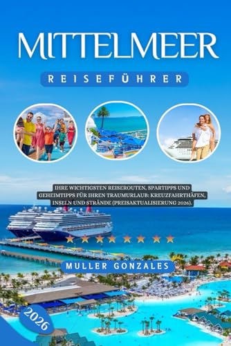Reiseführer Mittelmeer 2026: Ihre wichtigsten Reiserouten, Spartipps und Geheimtipps für Ihren...