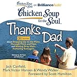 Cover of Chicken Soup for the Soul: Thanks Dad - 31 Stories about Stepping Up to the Plate, Through Thick and Thin, and Making Gray Hairs Fathering Teenagers