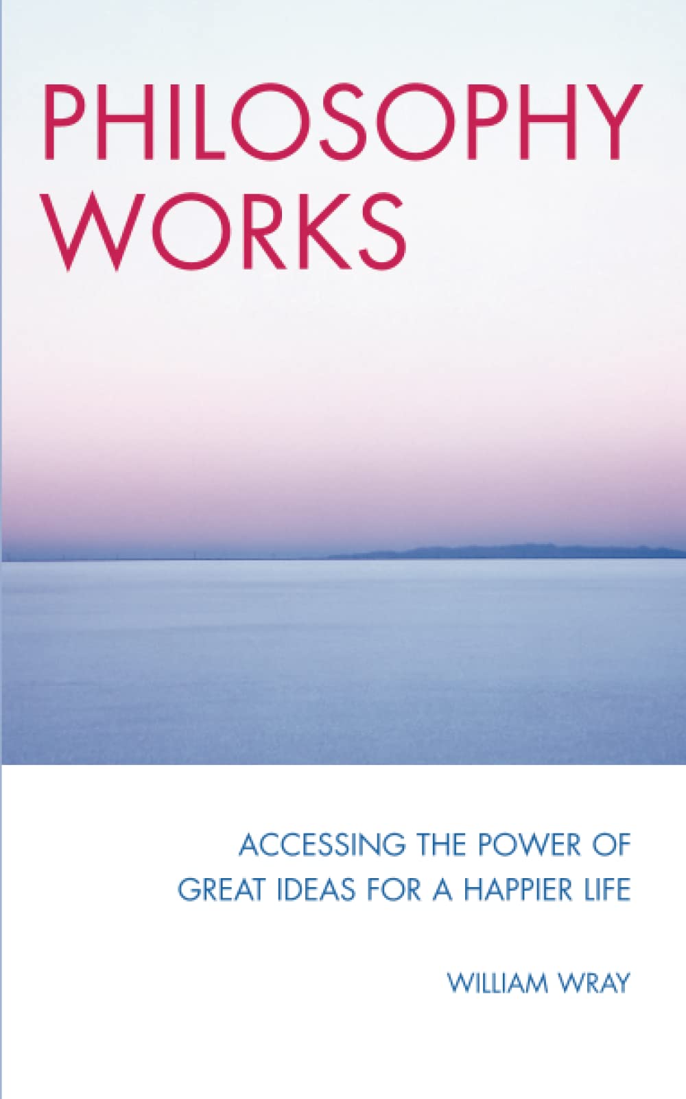 Philosophy Works: How to Work with Timeless Wisdom to Transform
