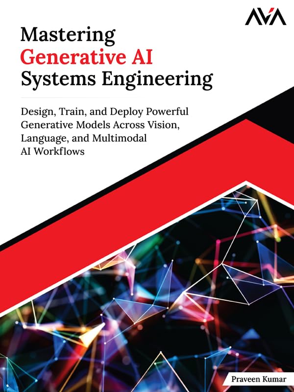 Mastering Generative AI Systems Engineering: Design, Train, and Deploy Powerful Generative Models Across Vision, Language, and Multimodal AI Workflows (English Edition)